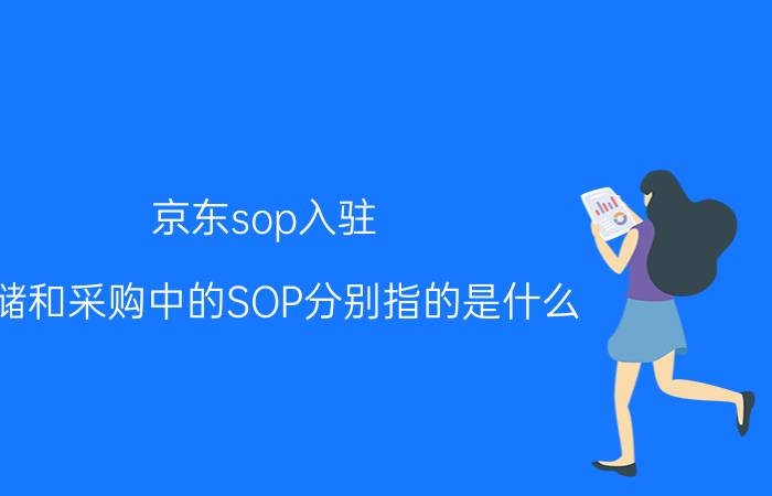 京东sop入驻 仓储和采购中的SOP分别指的是什么？